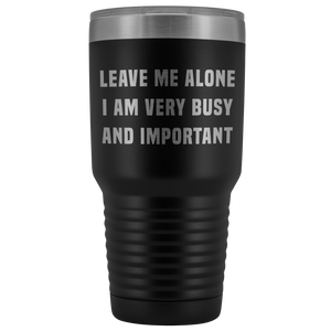 Leave Me Alone I Am Very Busy Tumbler Double Wall Insulated Hot Cold Metal Travel Coffee Cup 30oz BPA Free