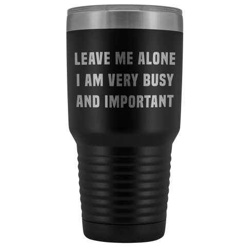 Leave Me Alone I Am Very Busy Tumbler Double Wall Insulated Hot Cold Metal Travel Coffee Cup 30oz BPA Free