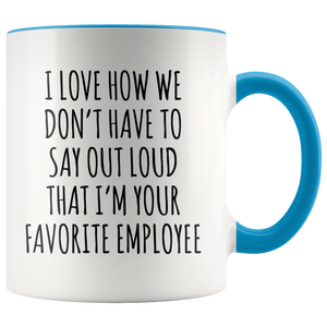 Boss's Day Gift I Love How We Don't Have to Say Out Loud That I'm Your Favorite Employee  Mug Happy Bosses Day Coffee Cup