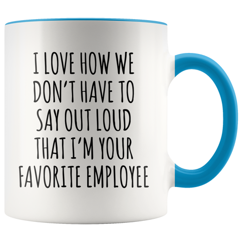 Boss's Day Gift I Love How We Don't Have to Say Out Loud That I'm Your Favorite Employee  Mug Happy Bosses Day Coffee Cup