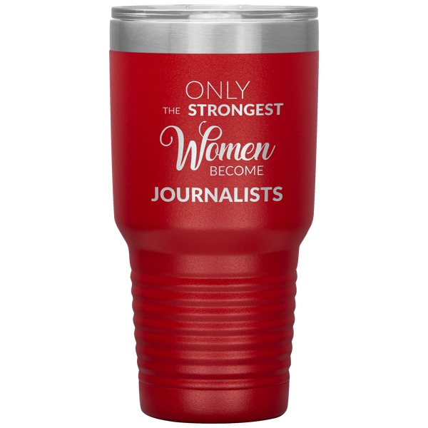 Gifts for Journalists Journalism Tumbler Only the Strongest Women Become Journalists Travel Coffee Cup 30oz BPA Free
