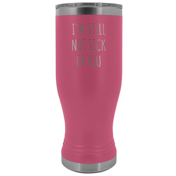 Cute Valentine's Day Gift for Husband Wife Mug Wedding Anniversary Still Not Sick of You Pilsner Tumbler Insulated Travel Cup 20oz BPA Free