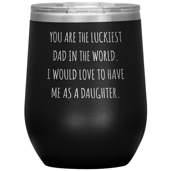 Happy Father's Day Gift From Daughter Funny Dad Gifts You are the Luckiest Dad in the World Travel Wine Tumbler BPA Free 12oz