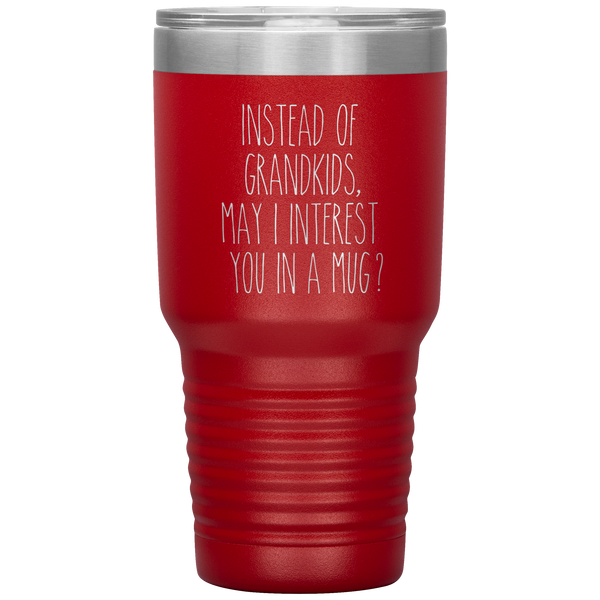 Instead of Grandkids May I Interest You in a Mug Tumbler Travel Coffee Cup 30oz BPA Free