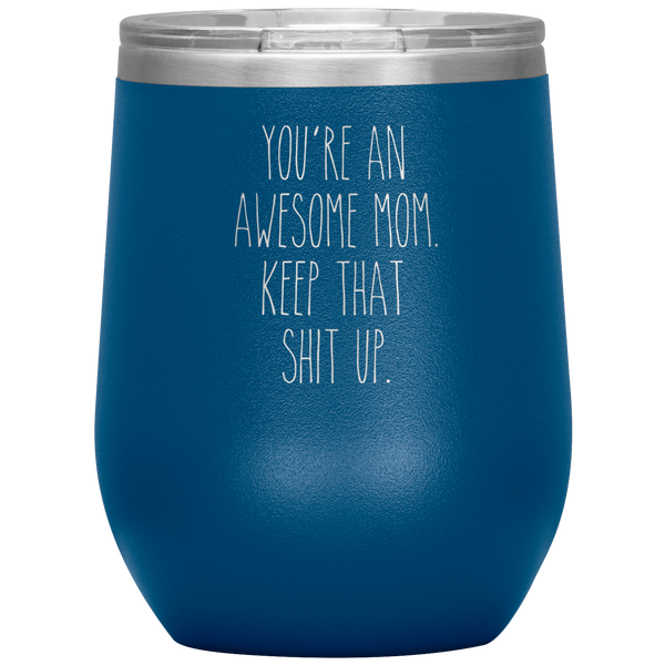 Mother's Day Gift You're An Awesome Mom Keep That Shit Up Stemless Insulated Travel Wine Tumbler BPA Free 12oz