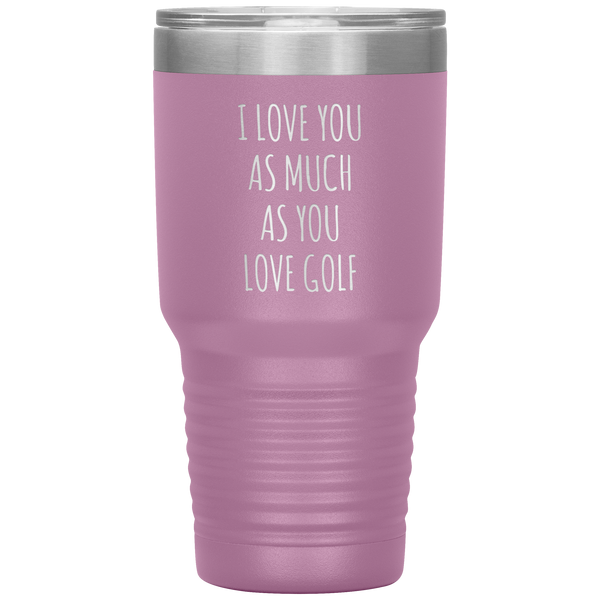 Golfing Gift for a Golfer Boyfriend Gift Husband Gifts I Love You As Much As You Love Golf Mug Tumbler Travel Coffee Cup 30oz BPA Free