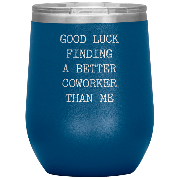 Good Luck Finding a Better Coworker Than Me Stemless Insulated Wine Tumbler BPA Free 12oz