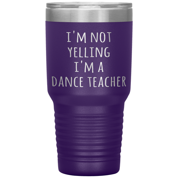 Dance Teacher Tumbler I'm Not Yelling I'm a Dance Teacher Funny Travel Coffee Cup 30oz BPA Free