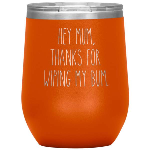 Hey Mum Thanks for Wiping My Bum Stemless Insulated Travel Wine Tumbler BPA Free 12oz