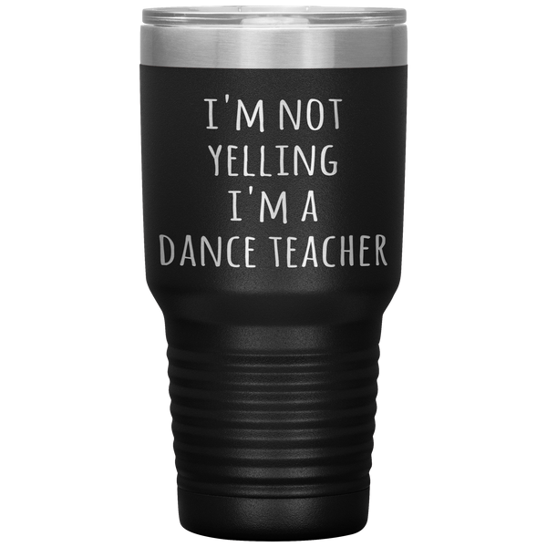 Dance Teacher Tumbler I'm Not Yelling I'm a Dance Teacher Funny Travel Coffee Cup 30oz BPA Free