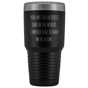 Father's Day Mug Gift You are the Luckiest Dad in the World I Would Love to Have Me as a Son Tumbler Funny Travel Cup 30oz BPA Free