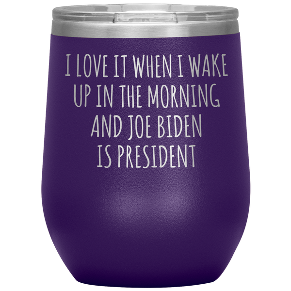 I Love it When I Wake Up in the Morning and Joe Biden is President Stemless Wine Tumbler BPA Free 12oz