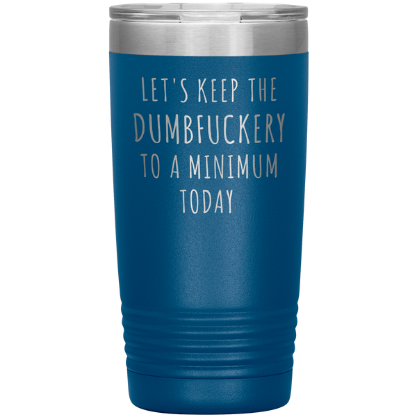 Let's Keep the Dumbfuckery to a Minimum Today Mug Funny Office Work Coworker Gift Tumbler Insulated Hot Cold Travel Coffee Cup 20oz BPA Free
