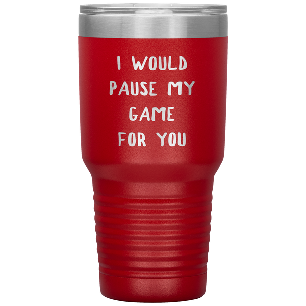 Gamer Gift for Boyfriend Girlfriend Gaming I Would Pause My Game for You Tumbler Travel Coffee Cup 30oz BPA Free