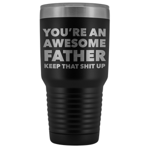 You're An Awesome Father Keep it Up Tumbler Funny Father's Day Metal Mug Insulated Hot Cold Travel Coffee Cup 30oz BPA Free