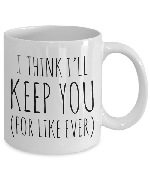 Cheesy Romantic Valentines Day Gifts I Think I'll Keep You For Like Ever Mug Coffee Cup-Cute But Rude