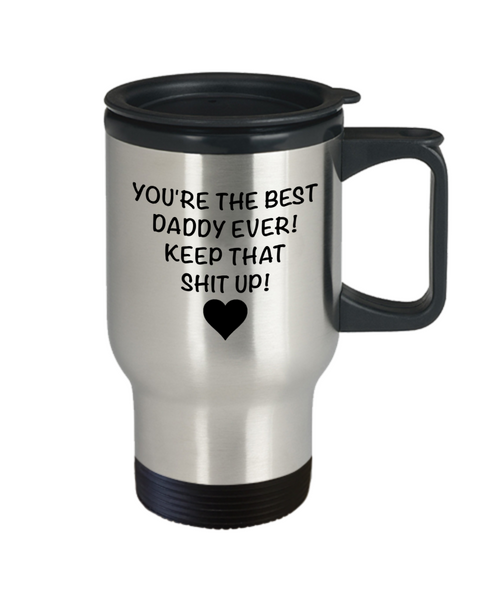 Funny Daddy Travel Mug for Father's Day Gift You are the Best Daddy Keep That Up Coffee Cup