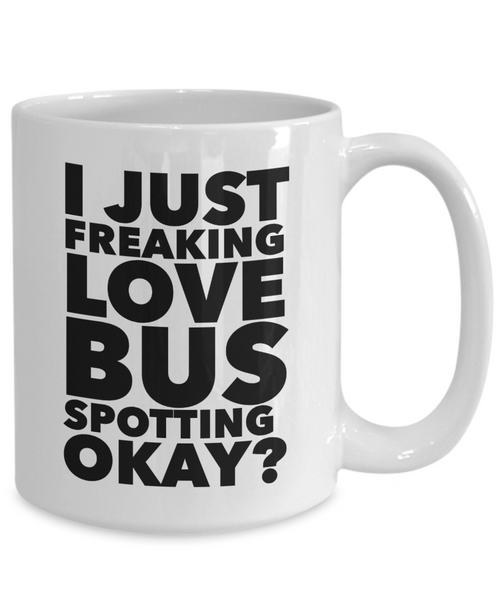 Bus Spotter Gifts I Just Freaking Love Bus Spotting Okay Funny Mug Ceramic Coffee Cup-Cute But Rude