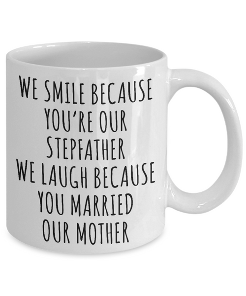 Stepdad Mug We Smile Because You're Our Stepfather We Laugh Because You Married Our Mother Funny Coffee Cup