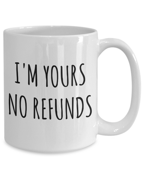 I'm Yours No Refunds Mug Coffee Cup Boyfriend Gift Idea Girlfriend Gifts for Valentine's Day-Cute But Rude