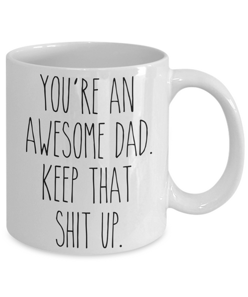 You're An Awesome Dad Keep That Shit Up Mug Funny Father's Day Coffee Cup