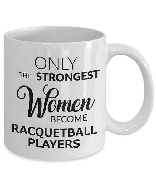 Racquetball Gifts - Women's Racquetball Mug - Only the Strongest Women Become Racquetball Players Coffee Mug Ceramic Tea Cup-Cute But Rude