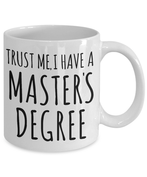 Trust Me I Have a Masters Degree Mug Graduate School Masters Graduation Gift Coffee Cup