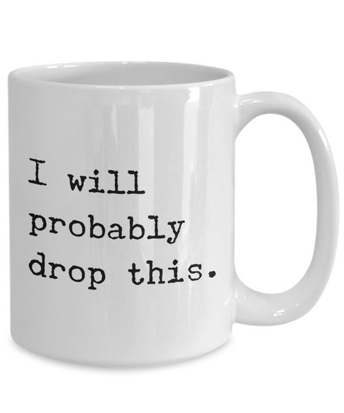 I Will Probably Drop This Mug Funny Coffee Cup for Clumsy Person Gift