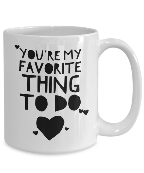You're My Favorite Thing To Do Mug Funny Valentine's Day Gift Idea for Boyfriend Girlfriend-Cute But Rude