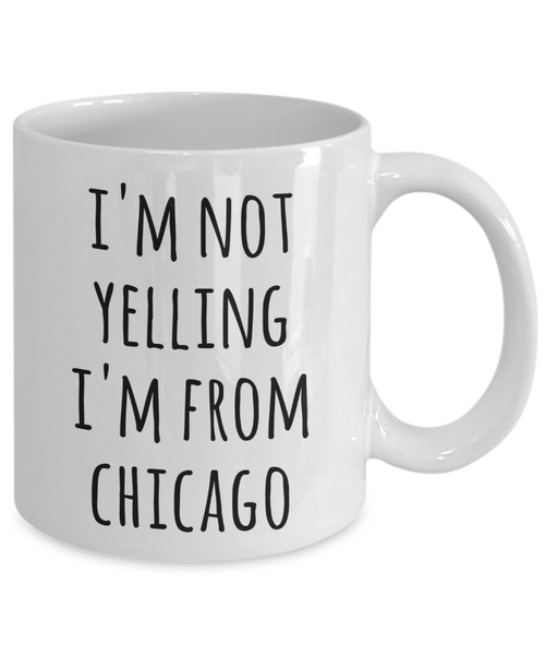 Chicago Coffee Mug I'm Not Yelling I'm from Chicago Funny Tea Cup Gag Gifts for Men & Women