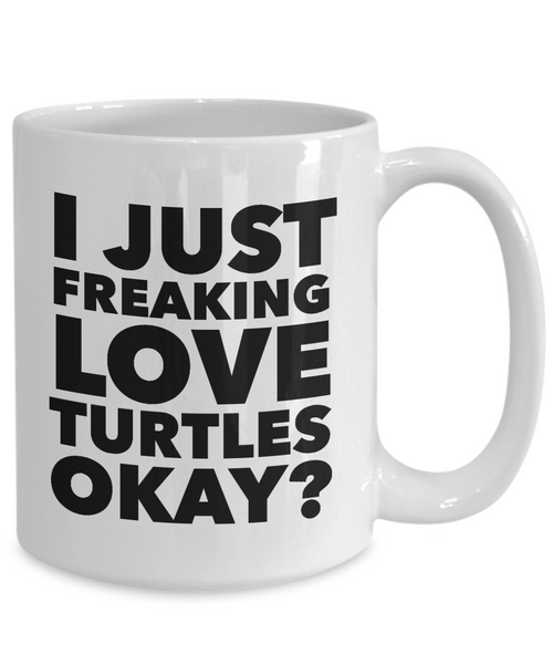 Funny Turtle Lover Coffee Mug - I Just Freaking Love Turtles Okay? Ceramic Coffee Cup-Cute But Rude