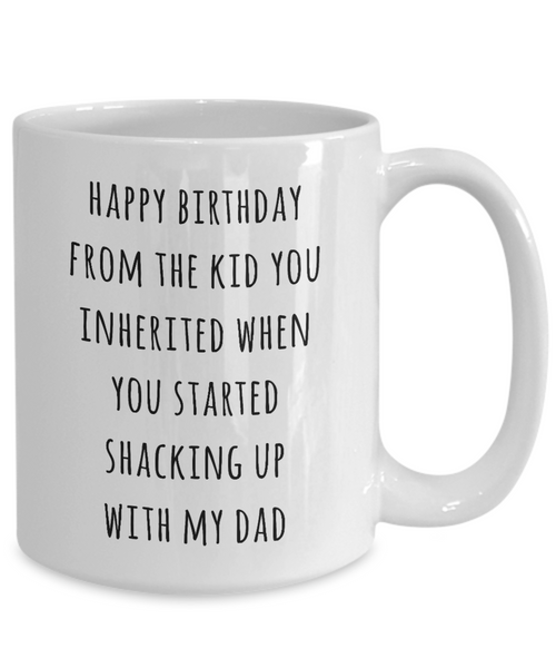 Stepmom Mug Stepmother Gift for Stepmoms Funny Happy Birthday from the Kid You Inherited When You Started Shacking with Dad Coffee Cup