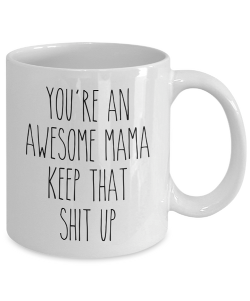 Mama Mug You're an Awesome Mama Keep That Shit Up Mug Coffee Cup Funny Gift