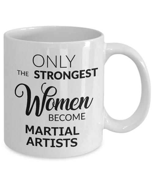 Martial Artist Gifts - Female Martial Artist Mug - Only the Strongest Women Become Martial Artists Coffee Mug Ceramic Tea Cup-Cute But Rude