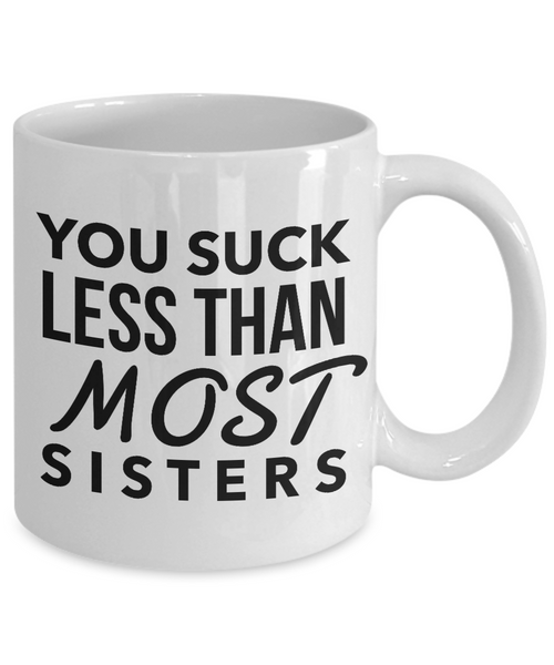Sisters Gift Coffee Mug - You Suck Less Than Most Sisters Ceramic Coffee Cup-Cute But Rude