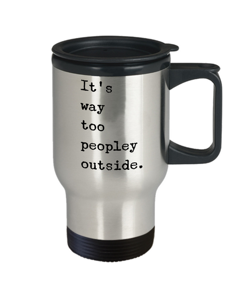 Introvert Travel Mug Sarcastic Mugs - It's Way Too Peopley Outside Stainless Steel Insulated Travel Mug with Lid Funny Coffee Cup Introvert Gift-Cute But Rude