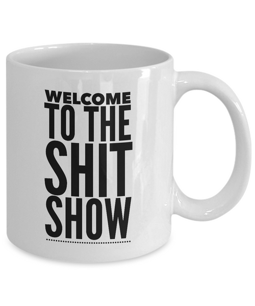 Welcome to the Shit Show Mug 11 oz. Ceramic Coffee Cup-Cute But Rude