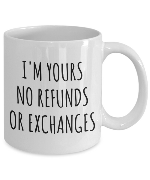 I'm Yours No Refunds or Exchanges Mug Cute Coffee Cup Boyfriend Gift Idea Girlfriend Gifts for Valentine's Day Mug Valentines Gift Husband Wife Gifts