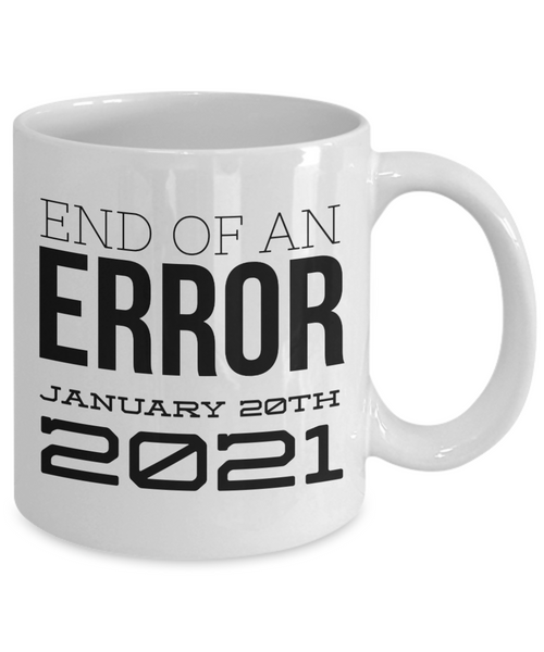 End of an Error Mug January 20th 2021 Democrat Biden Harris Inauguration Coffee Cup