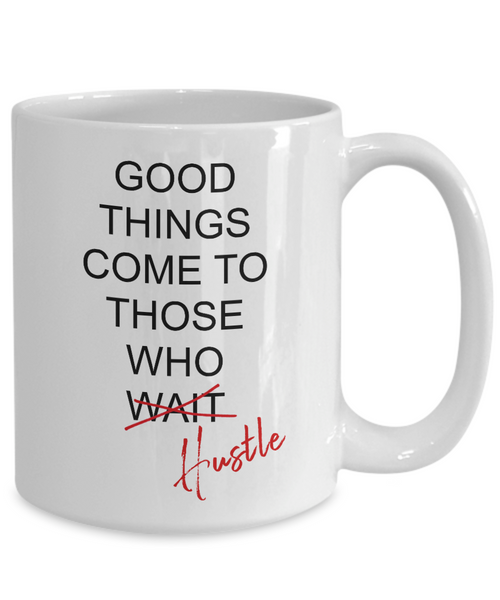 Good Things Come To Those Who Hustle Mug Coffee Cup Funny Gift