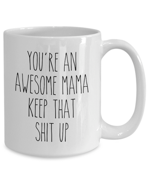 Mama Mug You're an Awesome Mama Keep That Shit Up Mug Coffee Cup Funny Gift