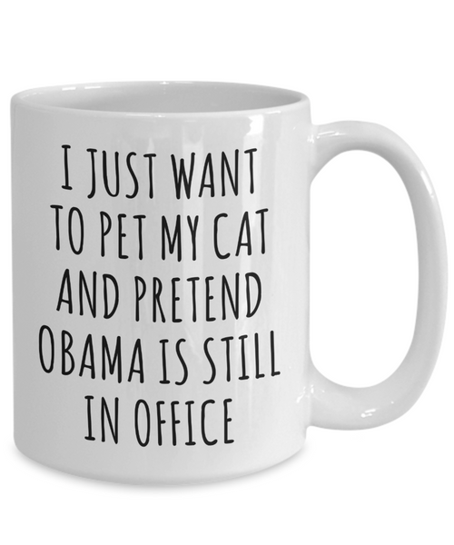 Democratic Gag Gifts I Just Want to Pet My Cat and Pretend Obama is Still in Office Mug Funny Coffee Cup-Cute But Rude