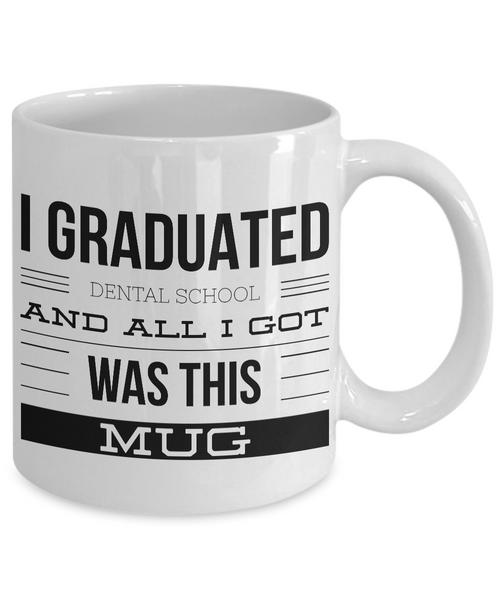 Dental School Graduation Gifts - I Graduated Dental School and All I Got Was This Mug Coffee Mug-Cute But Rude