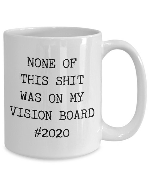 None of This Shit Was On My Vision Board #2020 Mug Coffee Cup