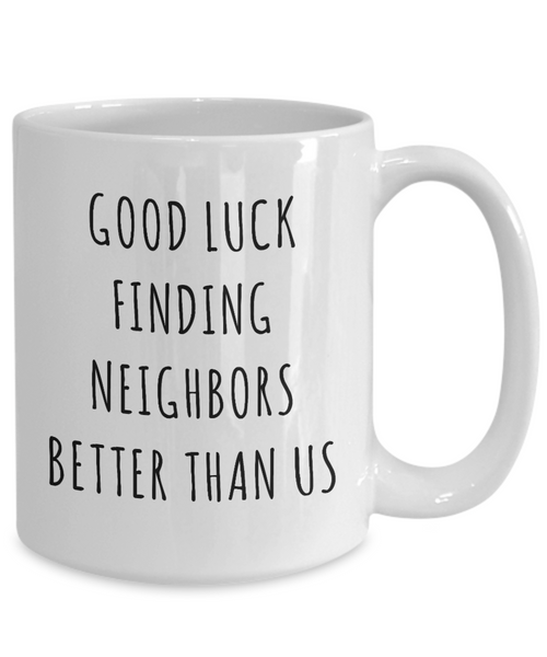 Goodbye Neighbor Gift Farewell Moving Away Mug Good Luck Finding Neighbors Better Than Us Coffee Cup