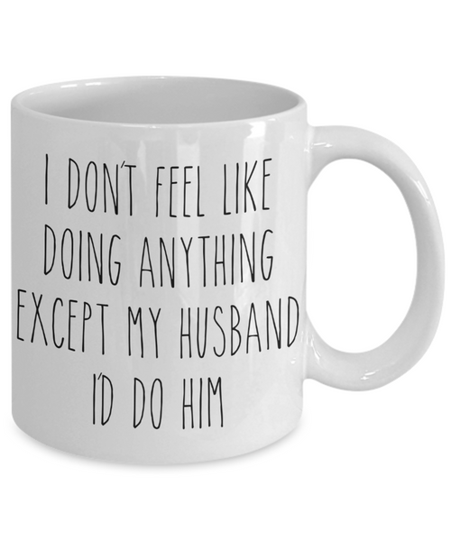 Cute Wife Gift Idea for Valentine's Day Mug I Don't Feel Like Doing Anything Except My Husband Funny Coffee Cup