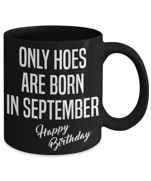 September Birthday Mug Only Hoes Are Born In September Happy Birthday Black Ceramic Coffee Cup