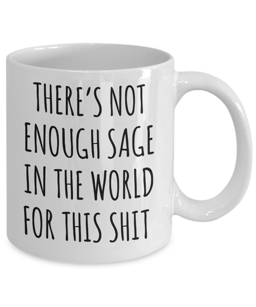There's Not Enough Sage in the World For This Shit Mug Coffee Cup Funny Gift