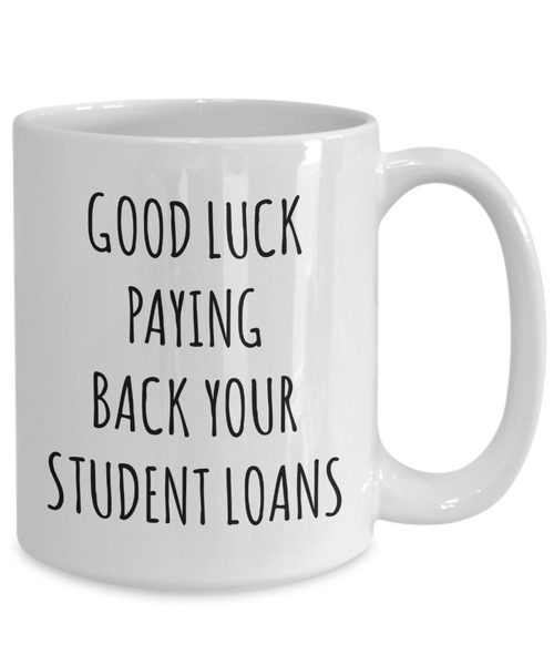 Funny Graduation Mug Good Luck Paying Back Your Student Loans Coffee Cup-Cute But Rude