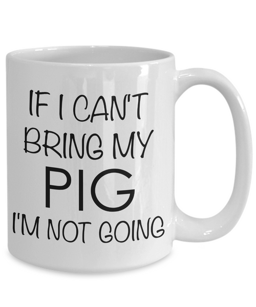 Potbelly Pig Gifts - If I Can't Bring My Pig I'm Not Going Coffee Mug-Cute But Rude